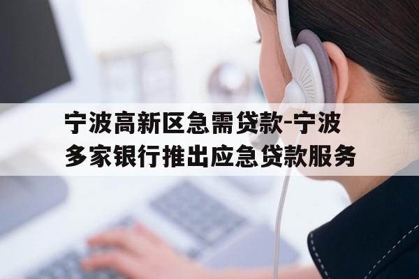 宁波高新区急需贷款-宁波多家银行推出应急贷款服务