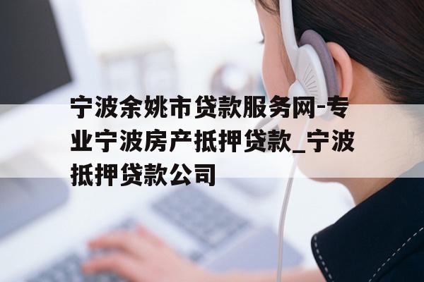 详细阅读:宁波余姚市贷款服务网-专业宁波房产抵押贷款_宁波抵押贷款公司 宁波余姚市贷款服务网-专业宁波房产抵押贷款_宁波抵押贷款公司