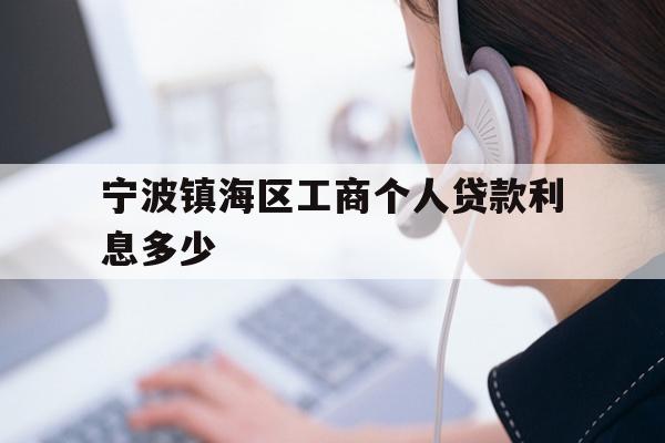 详细阅读:宁波镇海区工商个人贷款利息多少 宁波镇海区工商个人贷款利息多少