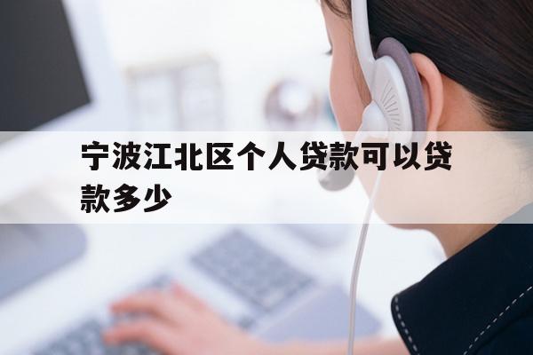 详细阅读:宁波江北区个人贷款可以贷款多少 宁波江北区个人贷款可以贷款多少