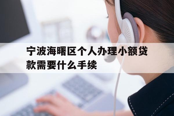 详细阅读:宁波海曙区个人办理小额贷款需要什么手续 宁波海曙区个人办理小额贷款需要什么手续