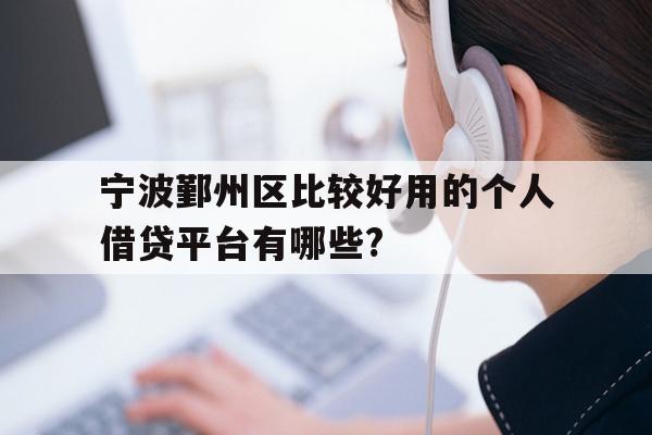 详细阅读:宁波鄞州区比较好用的个人借贷平台有哪些? 宁波鄞州区比较好用的个人借贷平台有哪些?