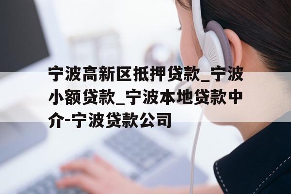 详细阅读:宁波高新区抵押贷款_宁波小额贷款_宁波本地贷款中介-宁波贷款公司 宁波高新区抵押贷款_宁波小额贷款_宁波本地贷款中介-宁波贷款公司