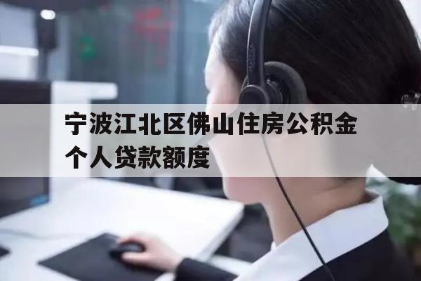 详细阅读:宁波江北区佛山住房公积金个人贷款额度 宁波江北区佛山住房公积金个人贷款额度