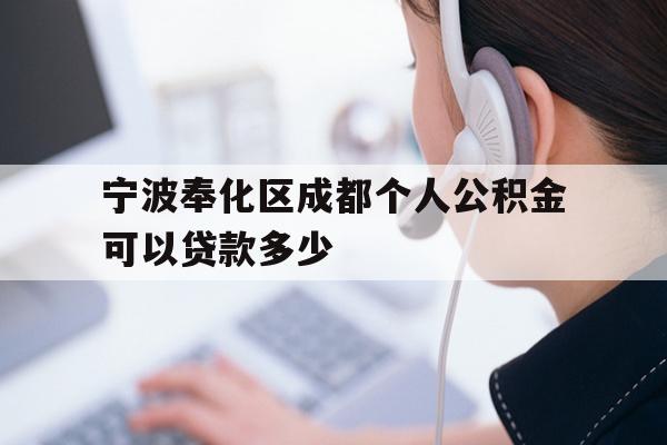 详细阅读:宁波奉化区成都个人公积金可以贷款多少 宁波奉化区成都个人公积金可以贷款多少