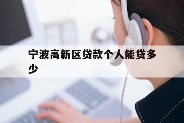 详细阅读:宁波高新区贷款个人能贷多少 宁波高新区贷款个人能贷多少