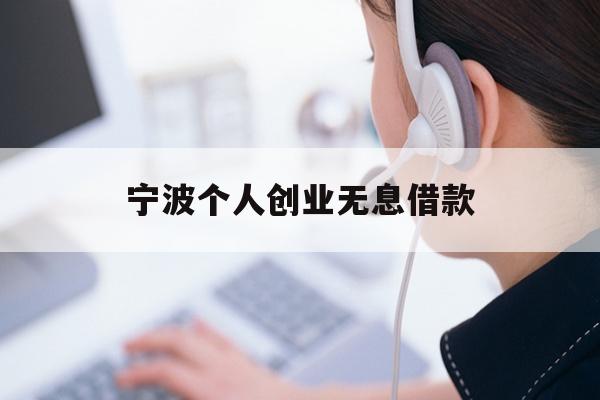 详细阅读:宁波个人创业无息借款 宁波个人创业无息借款