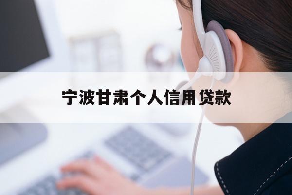 详细阅读:宁波甘肃个人信用贷款 宁波甘肃个人信用贷款