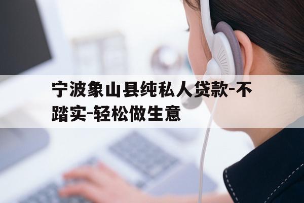 详细阅读:宁波象山县纯私人贷款-不踏实-轻松做生意 宁波象山县纯私人贷款-不踏实-轻松做生意