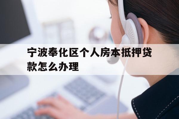 详细阅读:宁波奉化区个人房本抵押贷款怎么办理 宁波奉化区个人房本抵押贷款怎么办理