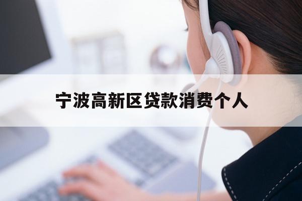 详细阅读:宁波高新区贷款消费个人 宁波高新区贷款消费个人