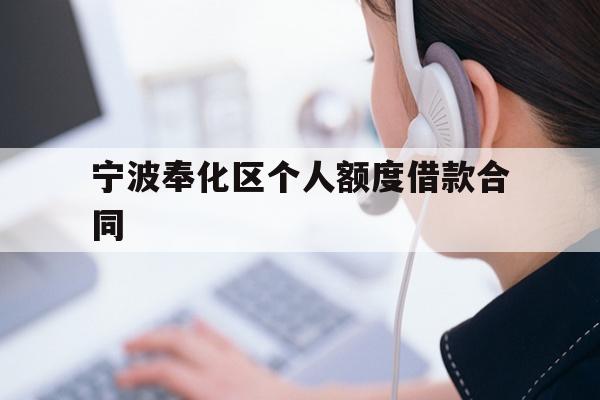 详细阅读:宁波奉化区个人额度借款合同 宁波奉化区个人额度借款合同
