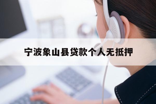 详细阅读:宁波象山县贷款个人无抵押 宁波象山县贷款个人无抵押