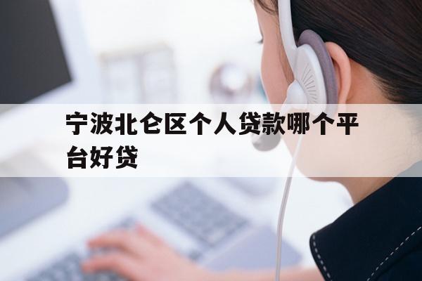 详细阅读:宁波北仑区个人贷款哪个平台好贷 宁波北仑区个人贷款哪个平台好贷