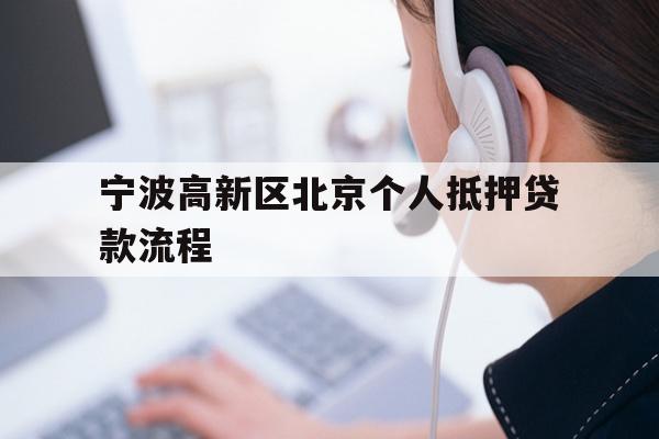 详细阅读:宁波高新区北京个人抵押贷款流程 宁波高新区北京个人抵押贷款流程