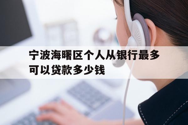 详细阅读:宁波海曙区个人从银行最多可以贷款多少钱 宁波海曙区个人从银行最多可以贷款多少钱