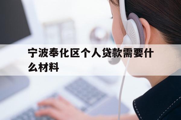详细阅读:宁波奉化区个人贷款需要什么材料 宁波奉化区个人贷款需要什么材料