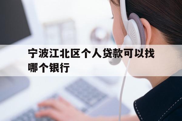 详细阅读:宁波江北区个人贷款可以找哪个银行 宁波江北区个人贷款可以找哪个银行
