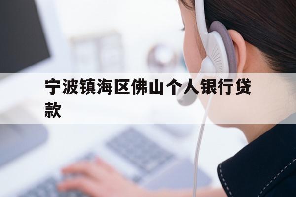 详细阅读:宁波镇海区佛山个人银行贷款 宁波镇海区佛山个人银行贷款