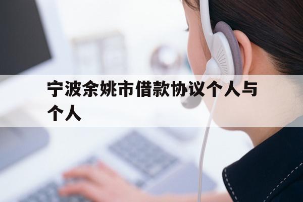 详细阅读:宁波余姚市借款协议个人与个人 宁波余姚市借款协议个人与个人