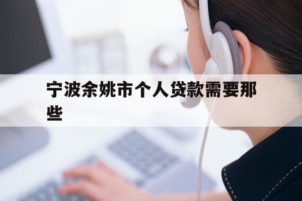 详细阅读:宁波余姚市个人贷款需要那些 宁波余姚市个人贷款需要那些