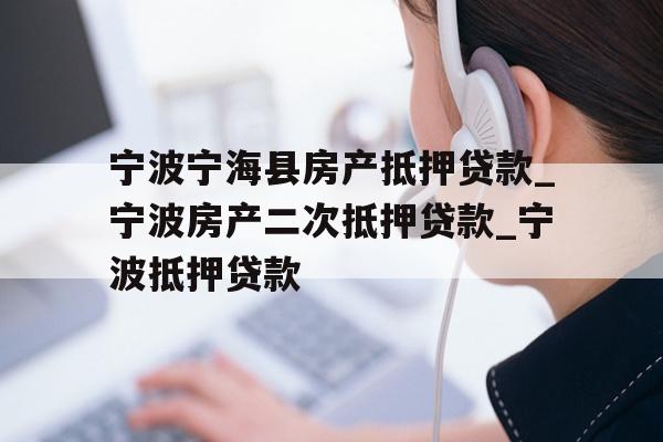宁波宁海县房产抵押贷款_宁波房产二次抵押贷款_宁波抵押贷款