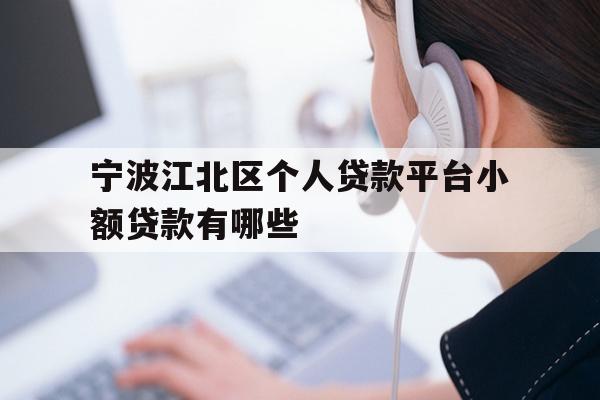 详细阅读:宁波江北区个人贷款平台小额贷款有哪些 宁波江北区个人贷款平台小额贷款有哪些