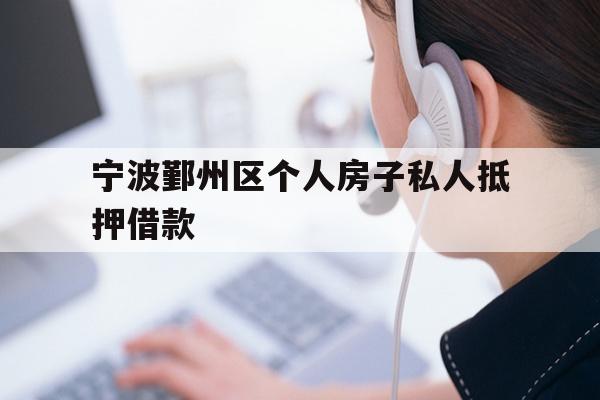 详细阅读:宁波鄞州区个人房子私人抵押借款 宁波鄞州区个人房子私人抵押借款