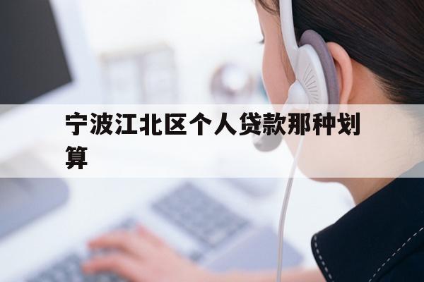 详细阅读:宁波江北区个人贷款那种划算 宁波江北区个人贷款那种划算