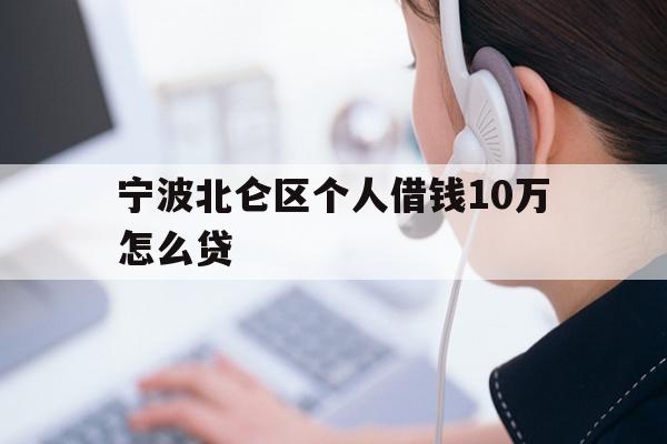 详细阅读:宁波北仑区个人借钱10万怎么贷 宁波北仑区个人借钱10万怎么贷
