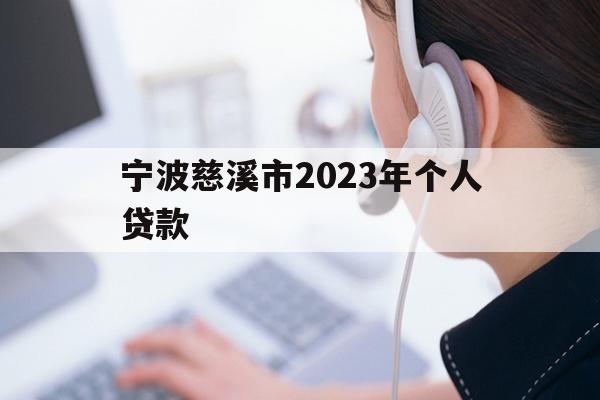 详细阅读:宁波慈溪市2023年个人贷款 宁波慈溪市2023年个人贷款