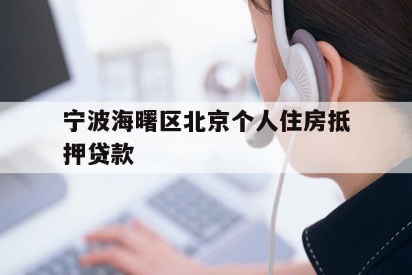 详细阅读:宁波海曙区北京个人住房抵押贷款 宁波海曙区北京个人住房抵押贷款