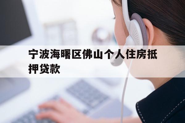 详细阅读:宁波海曙区佛山个人住房抵押贷款 宁波海曙区佛山个人住房抵押贷款