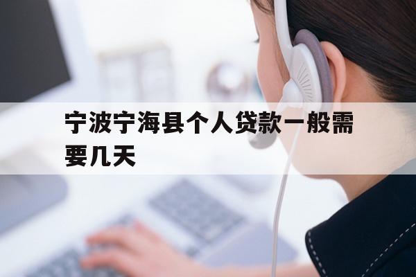 详细阅读:宁波宁海县个人贷款一般需要几天 宁波宁海县个人贷款一般需要几天