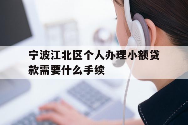 详细阅读:宁波江北区个人办理小额贷款需要什么手续 宁波江北区个人办理小额贷款需要什么手续