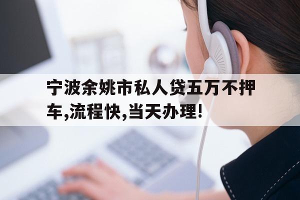 宁波余姚市私人贷五万不押车,流程快,当天办理!