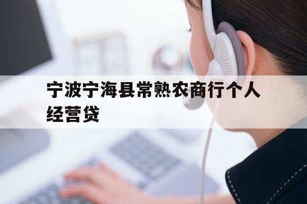详细阅读:宁波宁海县常熟农商行个人经营贷 宁波宁海县常熟农商行个人经营贷