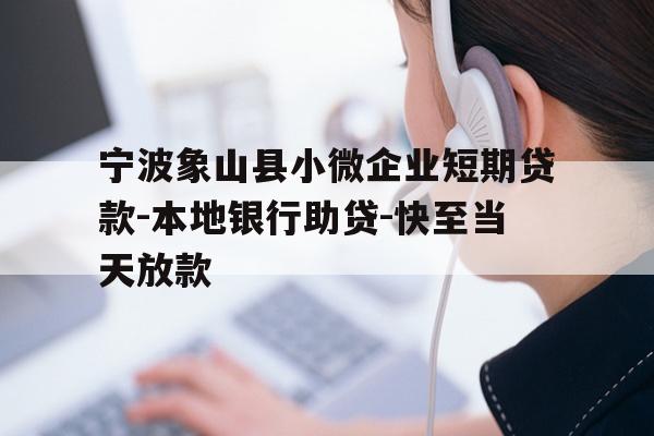 详细阅读:宁波象山县小微企业短期贷款-本地银行助贷-快至当天放款 宁波象山县小微企业短期贷款-本地银行助贷-快至当天放款
