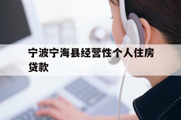 详细阅读:宁波宁海县经营性个人住房贷款 宁波宁海县经营性个人住房贷款