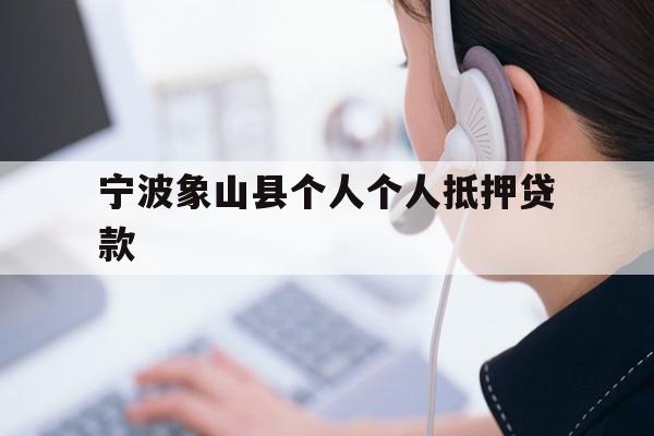 详细阅读:宁波象山县个人个人抵押贷款 宁波象山县个人个人抵押贷款