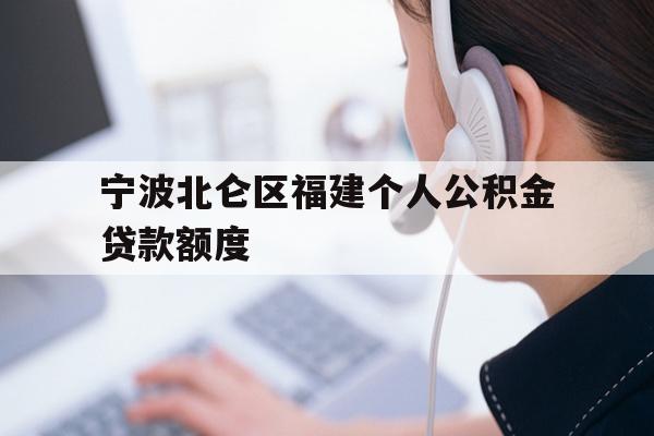 详细阅读:宁波北仑区福建个人公积金贷款额度 宁波北仑区福建个人公积金贷款额度