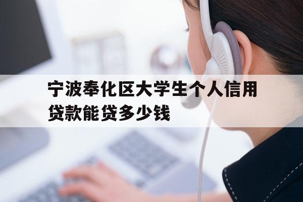详细阅读:宁波奉化区大学生个人信用贷款能贷多少钱 宁波奉化区大学生个人信用贷款能贷多少钱