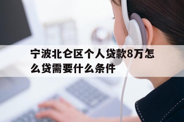 详细阅读:宁波北仑区个人贷款8万怎么贷需要什么条件 宁波北仑区个人贷款8万怎么贷需要什么条件