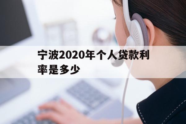 详细阅读:宁波2020年个人贷款利率是多少 宁波2020年个人贷款利率是多少
