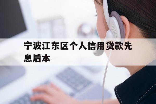 详细阅读:宁波江东区个人信用贷款先息后本 宁波江东区个人信用贷款先息后本