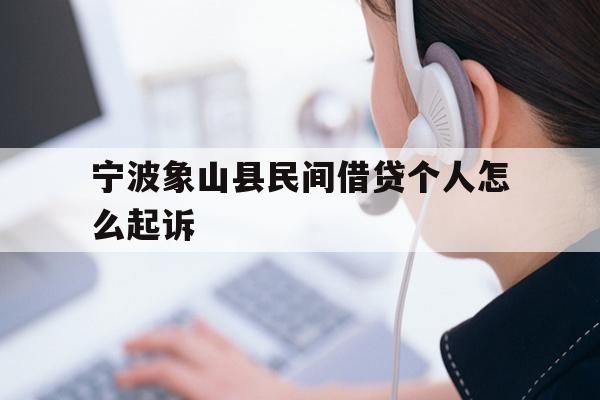 详细阅读:宁波象山县民间借贷个人怎么起诉 宁波象山县民间借贷个人怎么起诉