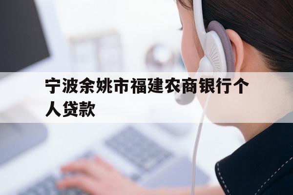 详细阅读:宁波余姚市福建农商银行个人贷款 宁波余姚市福建农商银行个人贷款