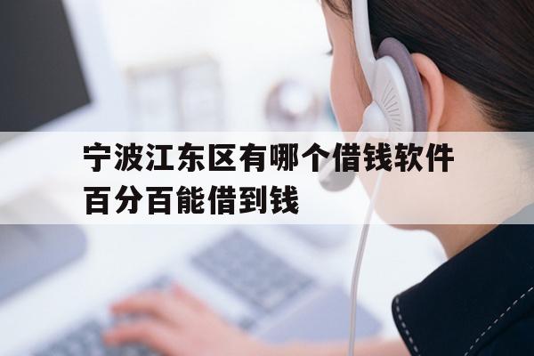详细阅读:宁波江东区有哪个借钱软件百分百能借到钱 宁波江东区有哪个借钱软件百分百能借到钱