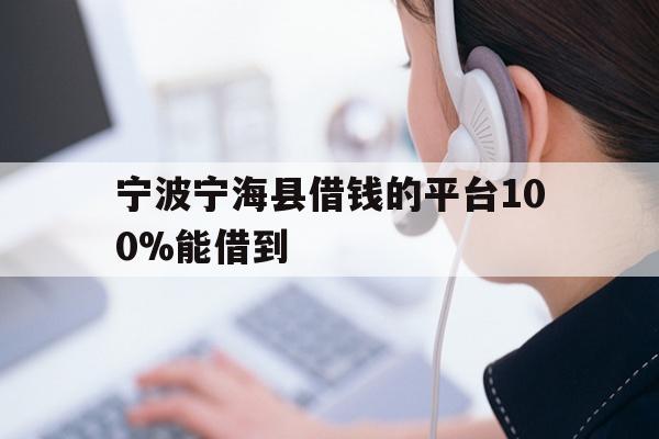 详细阅读:宁波宁海县借钱的平台100%能借到 宁波宁海县借钱的平台100%能借到