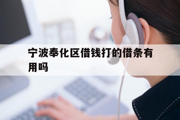 详细阅读:宁波奉化区借钱打的借条有用吗 宁波奉化区借钱打的借条有用吗
